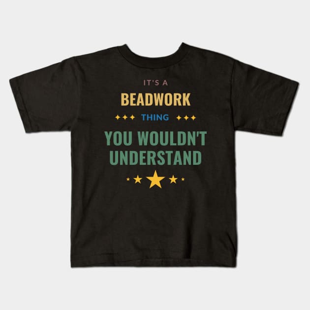 It's a Beadwork thing You Wouldn't Understand Kids T-Shirt by Crafty Mornings